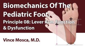 Biomechanics Of The Pediatric Foot: Principle 08 [Lever Arm Function & Dysfunction]