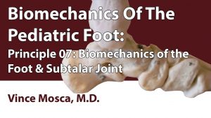 Biomechanics Of The Pediatric Foot: Principle 07 [Biomechanics Of The Foot & Subtalar Joint]