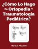 Como Lo Hago En Ortopedia Y Traumatologia Pediatrica?